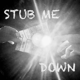 Stub Me Down