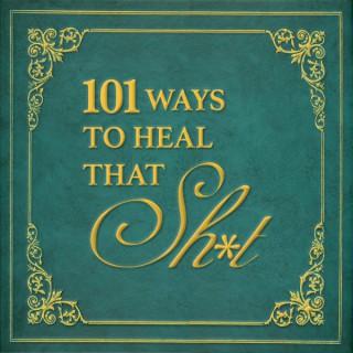 101 Ways to Heal That Sh*t