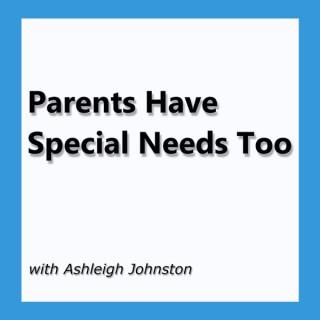 Parents Have Special Needs Too