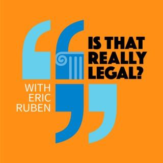 Is that really legal? with Eric Ruben