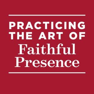 Practicing The Art Of Faithful Presence