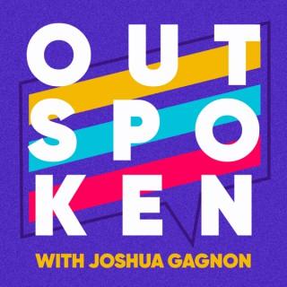 Outspoken with Joshua Gagnon