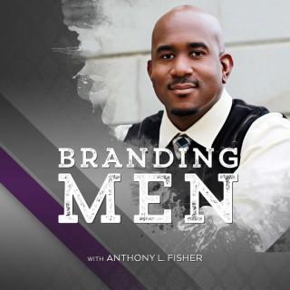 Branding Men Podcast with Anthony L. Fisher | Leadership | Identity | Manhood | Branding | Faith