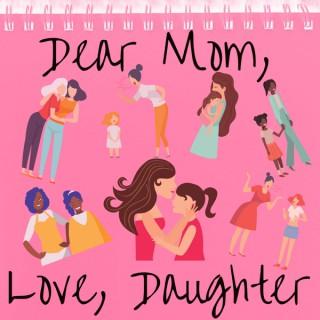 Dear Mom, Love Daughter