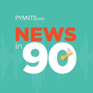 PYMNTS News in 90