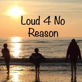 Loud 4 No Reason