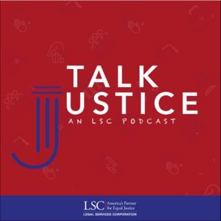 Talk Justice An LSC Podcast