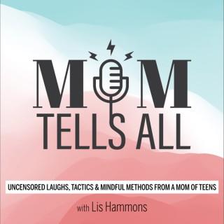 Mom Tells All - Uncensored laughs, tactics, and mindful methods from a mom of teens!