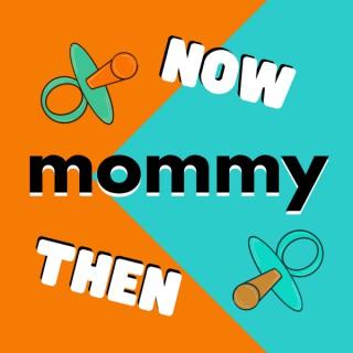 Mommy Now Mommy Then