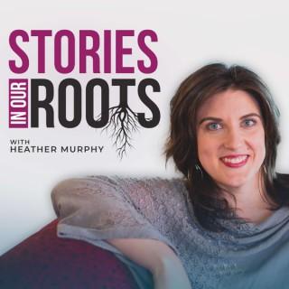 Stories in Our Roots with Heather Murphy