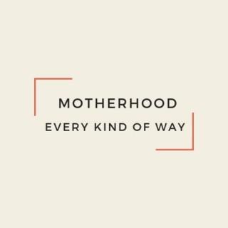 Motherhood Every Kind of Way