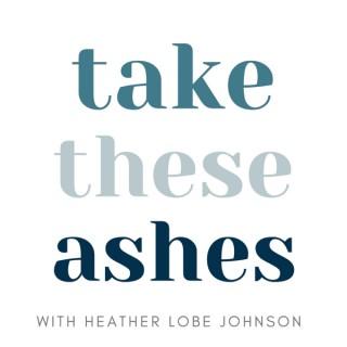 Take These Ashes