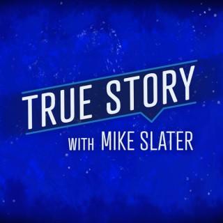 True Story with Mike Slater