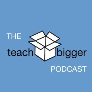 The Teach Bigger Podcast