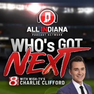 Who's Got Next with WISH-TV's Charlie Clifford