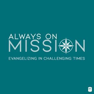 Always on Mission: Evangelizing in Challenging Times