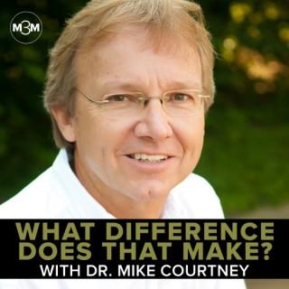 What Difference Does That Make? With Dr. Mike Courtney