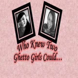 Who Knew Two Ghetto Girls Could...