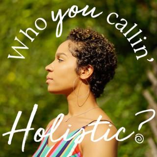Who You Callin’ Holistic?