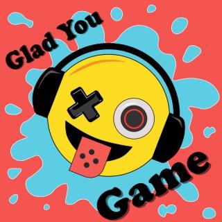 Glad You Game