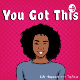 You Got This Life Happens w/TipRose
