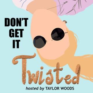 Don't Get it Twisted hosted by Taylor Woods