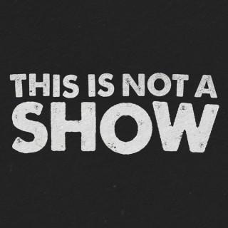 This is Not a Show
