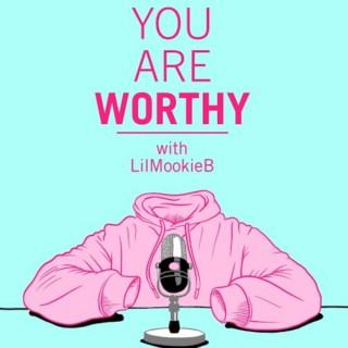 YOU ARE WORTHY with LilMookieB
