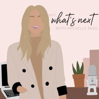 But, What's Next? with Michelle Reed