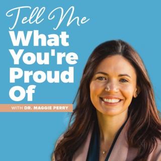 Tell Me What You're Proud Of with Dr. Maggie Perry