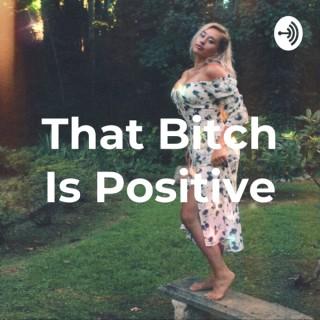 That Bitch Is Positive