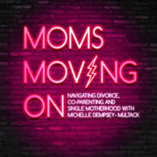 Moms Moving On: Navigating Divorce, Single Motherhood & Co-Parenting.