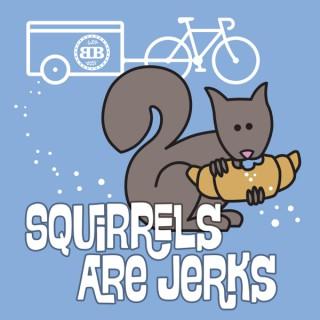 Squirrels Are Jerks