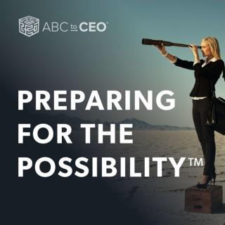 ABC to CEO: Preparing for the Possibility Podcast Conversations