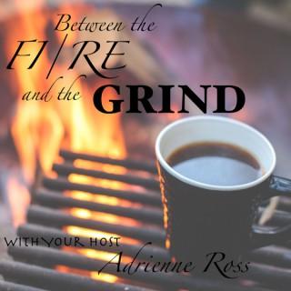 Between the Fire and the Grind
