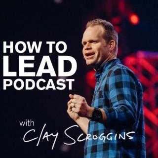 How to Lead Podcast with Clay Scroggins