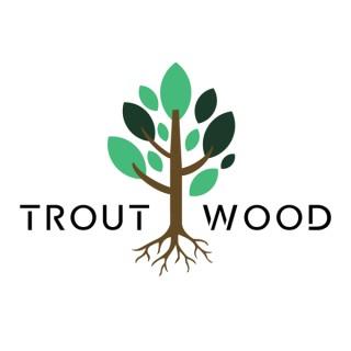 Troutwood Podcast
