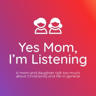Yes Mom, I’m Listening