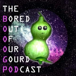 Bored Out of Our Gourd Podcast
