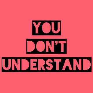 You Don't Understand Podcast