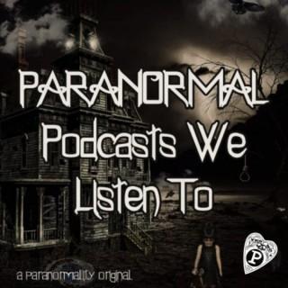 Paranormal Podcasts We Listen To