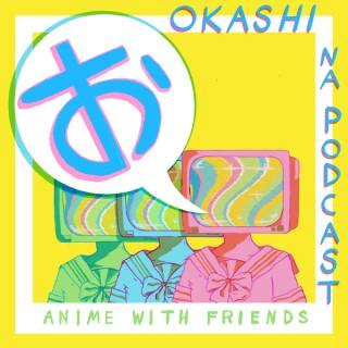 Okashi Na Podcast: Anime With Friends!