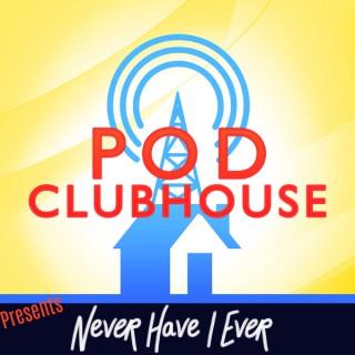 Pod Clubhouse Presents: NeverHave I Ever