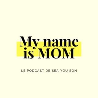 MY NAME IS MOM - Le podcast de SEA YOU SON