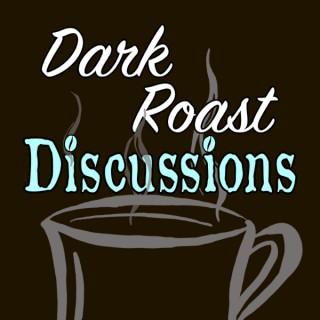 Dark Roast Discussions