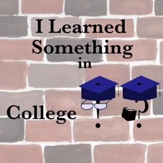I Learned Something in College!?