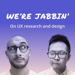 We're Jabbin': On UX research and design