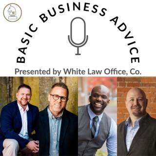 Basic Business Advice: Presented by White Law Office, Co.