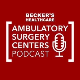 Becker’s Healthcare -- Ambulatory Surgery Centers Podcast