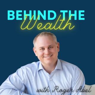 Behind The Wealth with Roger Abel